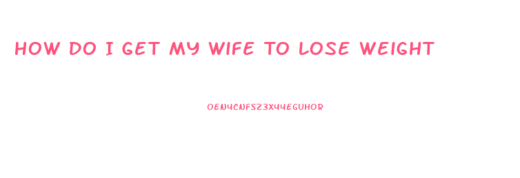 How Do I Get My Wife To Lose Weight