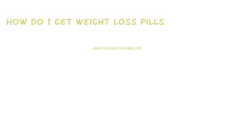 How Do I Get Weight Loss Pills