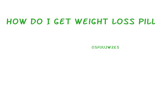 How Do I Get Weight Loss Pills
