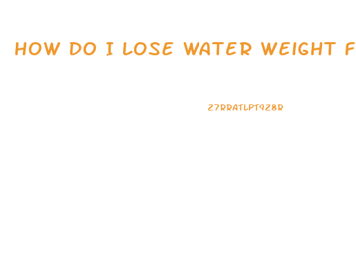 How Do I Lose Water Weight Fast