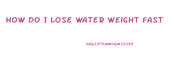 How Do I Lose Water Weight Fast