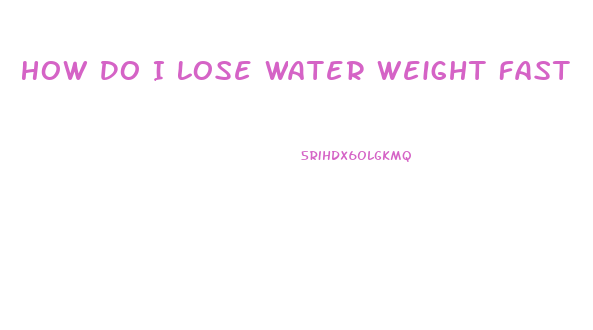 How Do I Lose Water Weight Fast