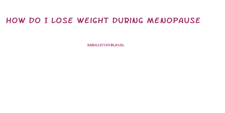 How Do I Lose Weight During Menopause