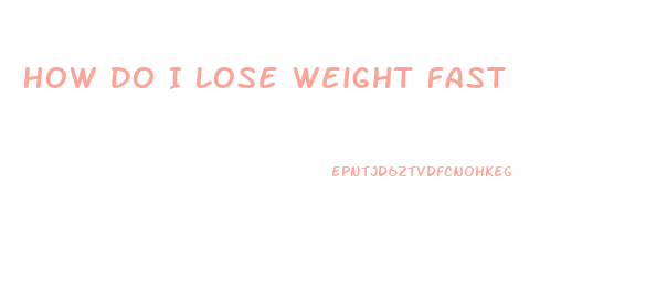 How Do I Lose Weight Fast