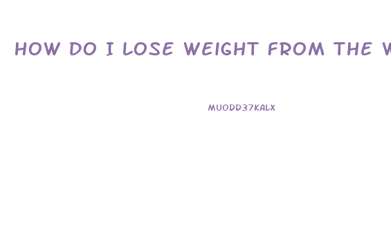 How Do I Lose Weight From The Waist Up
