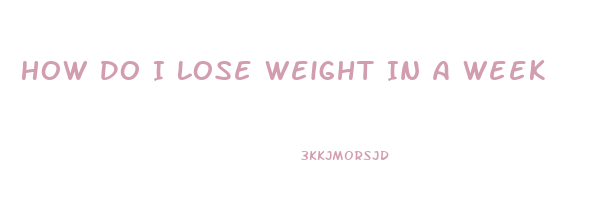 How Do I Lose Weight In A Week