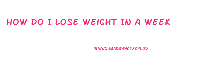 How Do I Lose Weight In A Week