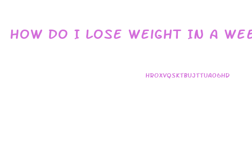 How Do I Lose Weight In A Week