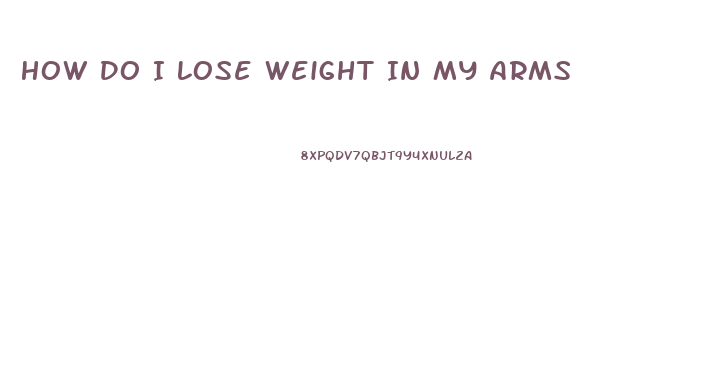 How Do I Lose Weight In My Arms