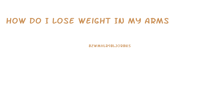 How Do I Lose Weight In My Arms