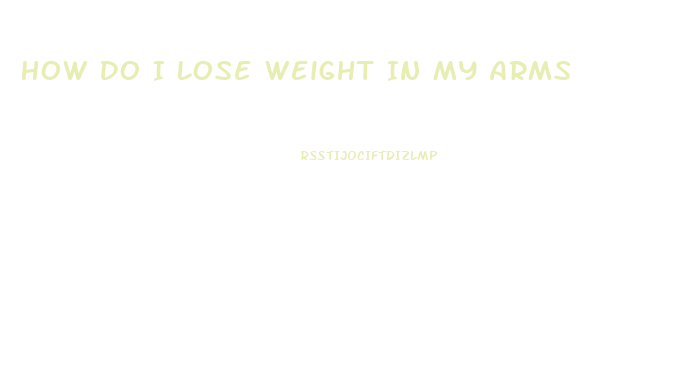 How Do I Lose Weight In My Arms