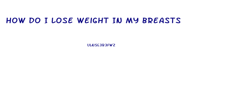 How Do I Lose Weight In My Breasts