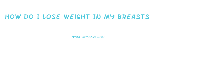 How Do I Lose Weight In My Breasts
