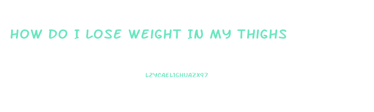 How Do I Lose Weight In My Thighs