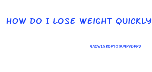 How Do I Lose Weight Quickly