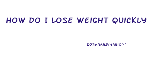 How Do I Lose Weight Quickly