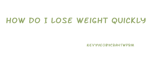 How Do I Lose Weight Quickly