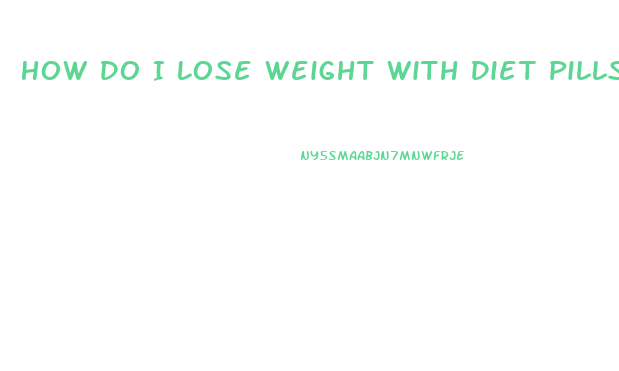 How Do I Lose Weight With Diet Pills