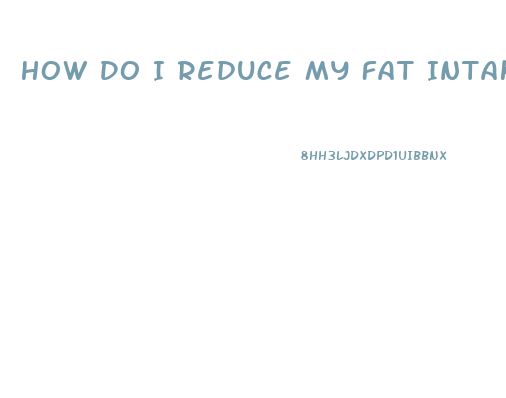 How Do I Reduce My Fat Intake