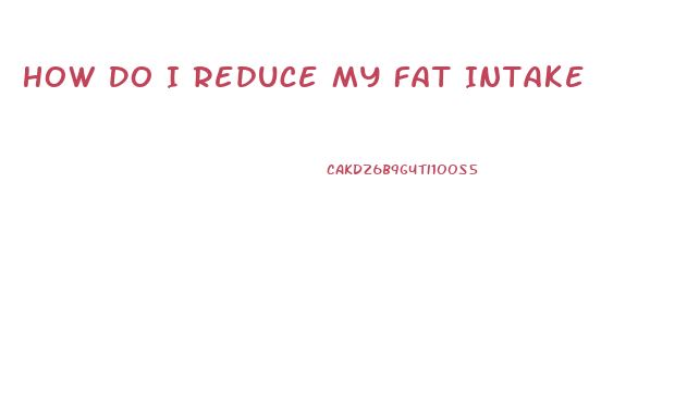 How Do I Reduce My Fat Intake
