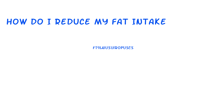 How Do I Reduce My Fat Intake