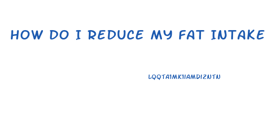 How Do I Reduce My Fat Intake