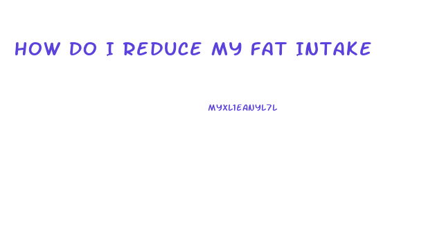 How Do I Reduce My Fat Intake