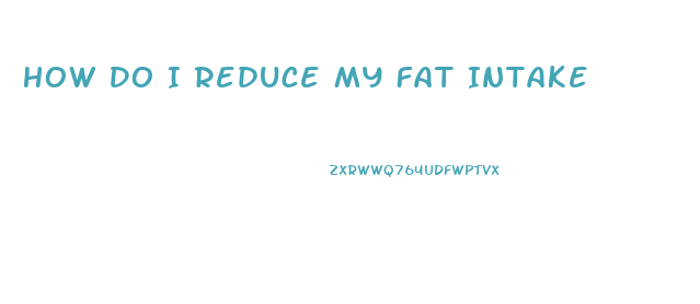 How Do I Reduce My Fat Intake