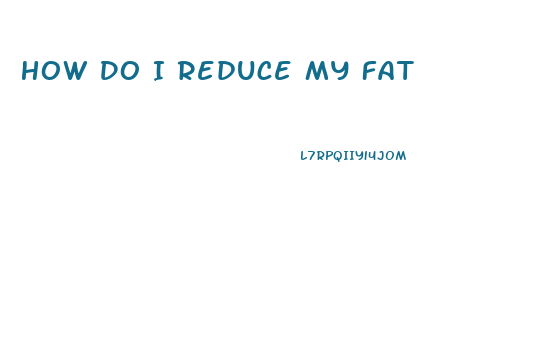 How Do I Reduce My Fat