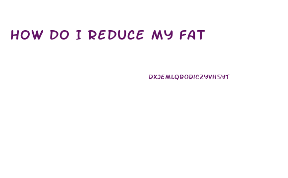 How Do I Reduce My Fat