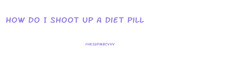 How Do I Shoot Up A Diet Pill