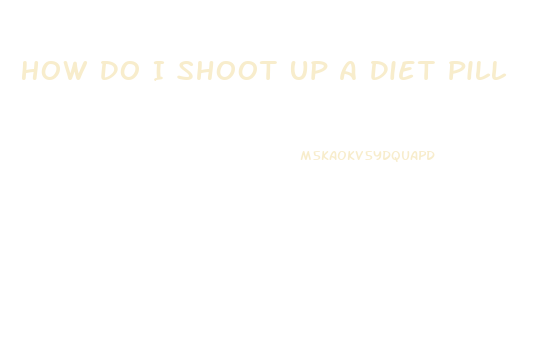 How Do I Shoot Up A Diet Pill