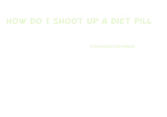 How Do I Shoot Up A Diet Pill