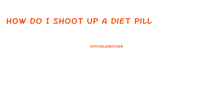 How Do I Shoot Up A Diet Pill