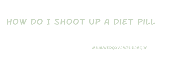 How Do I Shoot Up A Diet Pill