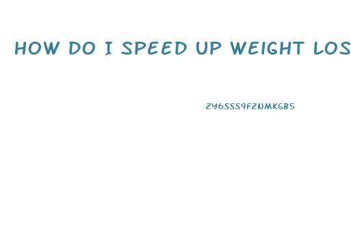 How Do I Speed Up Weight Loss On Keto Diet