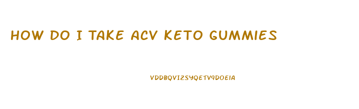 How Do I Take Acv Keto Gummies