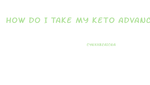 How Do I Take My Keto Advanced Weight Loss Pills