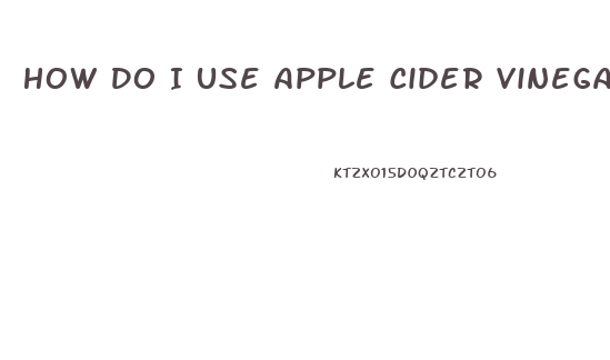 How Do I Use Apple Cider Vinegar To Lose Weight