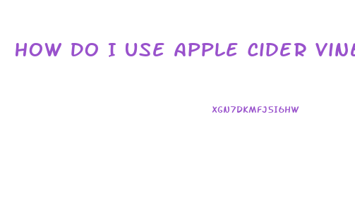 How Do I Use Apple Cider Vinegar To Lose Weight