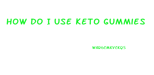 How Do I Use Keto Gummies