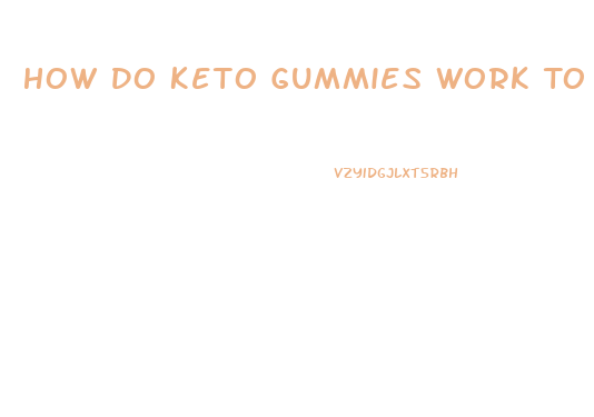 How Do Keto Gummies Work To Lose Weight