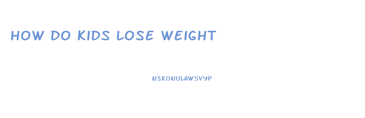 How Do Kids Lose Weight