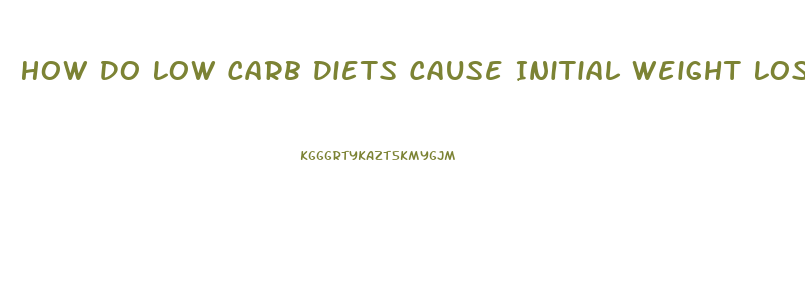 How Do Low Carb Diets Cause Initial Weight Loss
