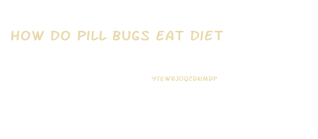 How Do Pill Bugs Eat Diet