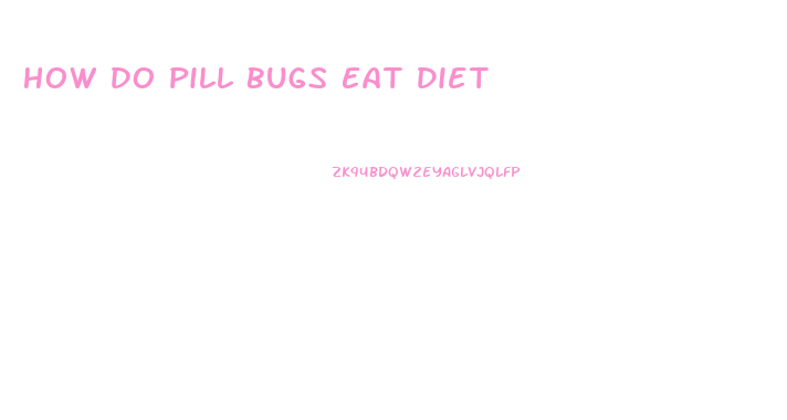 How Do Pill Bugs Eat Diet