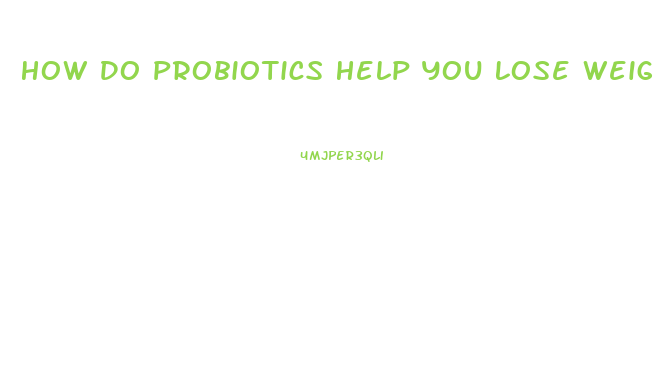 How Do Probiotics Help You Lose Weight