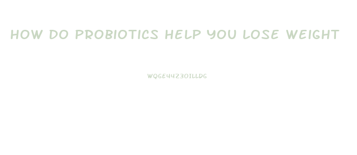 How Do Probiotics Help You Lose Weight
