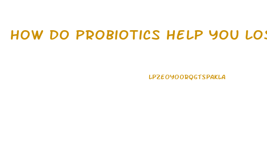 How Do Probiotics Help You Lose Weight