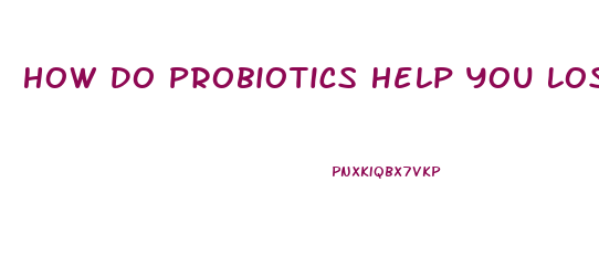 How Do Probiotics Help You Lose Weight